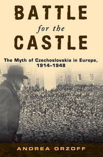 Cover image for Battle for the Castle: The Myth of Czechoslovakia in Europe, 1914-1948