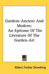 Cover image for Gardens Ancient and Modern: An Epitome of the Literature of the Garden-Art