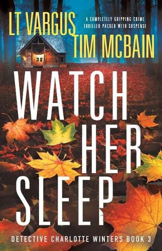 Cover image for Watch Her Sleep: A completely gripping crime thriller packed with suspense