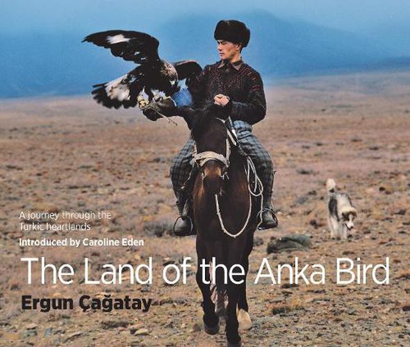 The Land of the Anka Bird: A journey through the Turkic heartlands