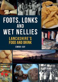 Cover image for Foots, Lonks and Wet Nellies: Lancashire's Food and Drink