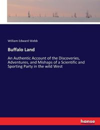 Cover image for Buffalo Land: An Authentic Account of the Discoveries, Adventures, and Mishaps of a Scientific and Sporting Party in the wild West