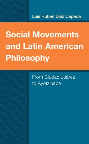 Cover image for Social Movements and Latin American Philosophy: From Ciudad Juarez to Ayotzinapa