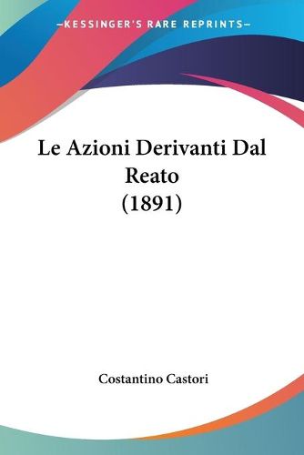 Cover image for Le Azioni Derivanti Dal Reato (1891)