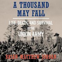 Cover image for A Thousand May Fall Lib/E: Life, Death, and Survival in the Union Army