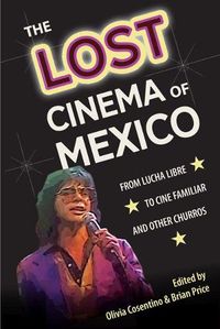 Cover image for The Lost Cinema of Mexico: From Lucha Libre to Cine Familiar and Other Churros