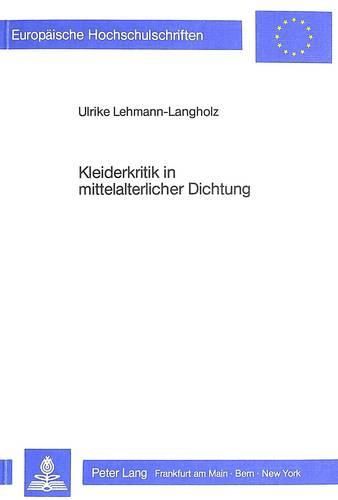 Kleiderkritik in Mittelalterlicher Dichtung: Der Arme Hartmann, Heinrich 'Von Melk', Neidhart, Wernher Der Gartenaere Und Ein Ausblick Auf Die Stellungnahmen Spaetmittel- Alterlicher Dichter