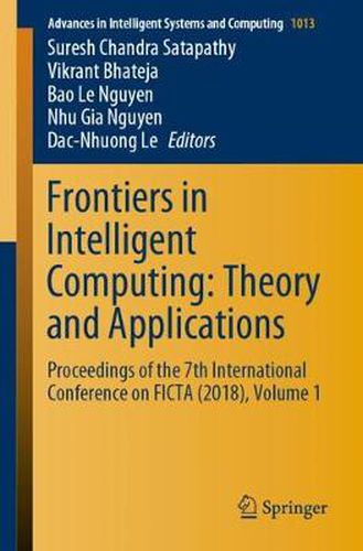 Cover image for Frontiers in Intelligent Computing: Theory and Applications: Proceedings of the 7th International Conference on FICTA (2018), Volume 1