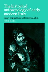 Cover image for The Historical Anthropology of Early Modern Italy: Essays on Perception and Communication