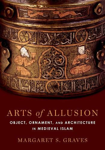 Cover image for Arts of Allusion: Object, Ornament, and Architecture in Medieval Islam