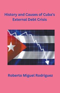 Cover image for History and Causes of Cuba's External Debt Crisis