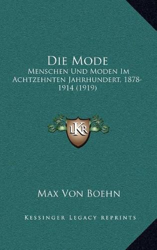 Cover image for Die Mode: Menschen Und Moden Im Achtzehnten Jahrhundert, 1878-1914 (1919)