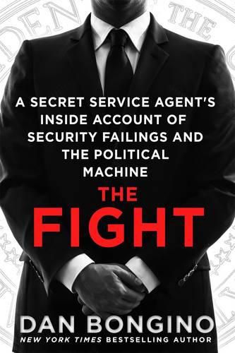 Cover image for The Fight: A Secret Service Agent's Inside Account of Security Failings and the Political Machine