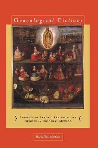 Cover image for Genealogical Fictions: Limpieza de Sangre, Religion, and Gender in Colonial Mexico