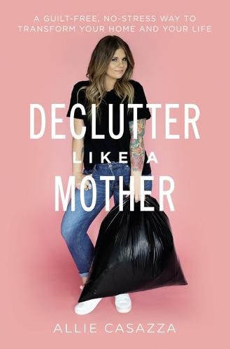 Cover image for Declutter Like a Mother: A Guilt-Free, No-Stress Way to Transform Your Home and Your Life