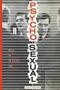 Cover image for Psycho-Sexual: Male Desire in Hitchcock, De Palma, Scorsese, and Friedkin