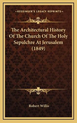 Cover image for The Architectural History of the Church of the Holy Sepulchre at Jerusalem (1849)