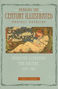 Cover image for Reading The Century Illustrated Monthly Magazine: American Literature and Culture, 1870-1893