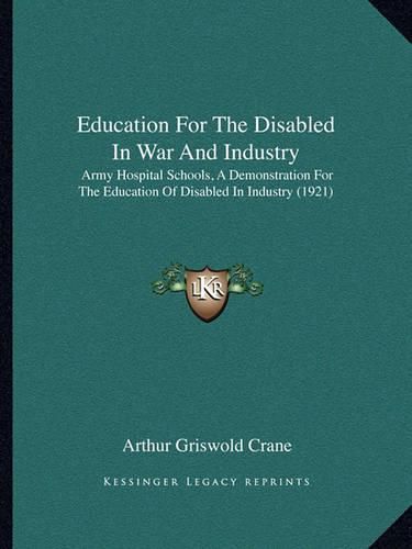 Cover image for Education for the Disabled in War and Industry: Army Hospital Schools, a Demonstration for the Education of Disabled in Industry (1921)