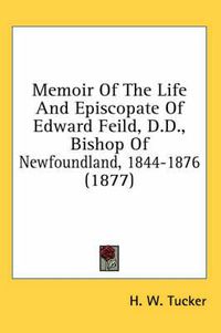 Cover image for Memoir of the Life and Episcopate of Edward Feild, D.D., Bishop of Newfoundland, 1844-1876 (1877)