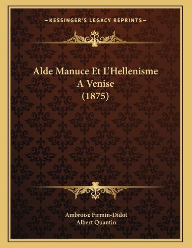 Cover image for Alde Manuce Et L'Hellenisme Avenise (1875)