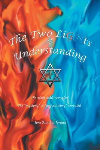 Cover image for The Two Lights of Understanding: The Holy Bible Revealed, the Mystery or Missed Story Revealed