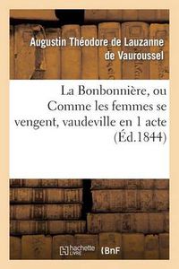 Cover image for La Bonbonniere, Ou Comme Les Femmes Se Vengent, Vaudeville En 1 Acte