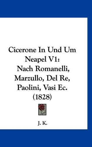 Cover image for Cicerone in Und Um Neapel V1: Nach Romanelli, Marzullo, del Re, Paolini, Vasi EC. (1828)