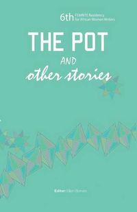 Cover image for The Pot and Other Stories. Stories of the 6th FEMRITE Residency for African Women Writers