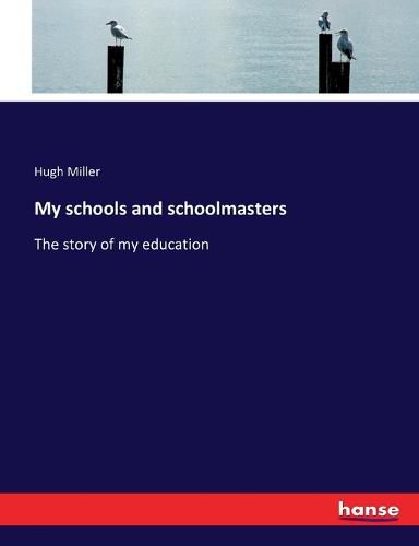 Cover image for My schools and schoolmasters: The story of my education