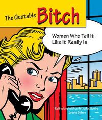 Cover image for Quotable Bitch: Women Who Tell It Like It Really Is