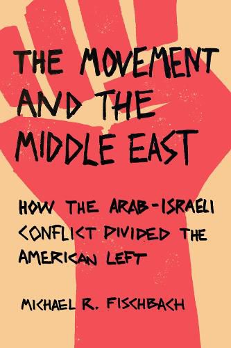 Cover image for The Movement and the Middle East: How the Arab-Israeli Conflict Divided the American Left