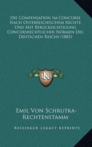 Die Compensation Im Concurse Nach Osterreichischem Rechte Und Mit Berucksichtigung Concursrechtlicher Normen Des Deutschen Reichs (1881)