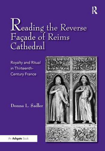 Cover image for Reading the Reverse Facade of Reims Cathedral: Royalty and Ritual in Thirteenth-Century France