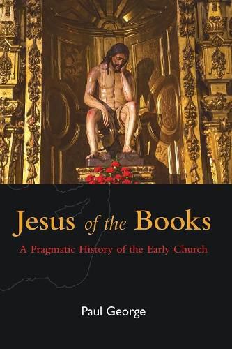 Jesus of the Books: A Pragmatic History of the Early Church