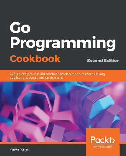 Cover image for Go Programming Cookbook: Over 85 recipes to build modular, readable, and testable Golang applications across various domains, 2nd Edition