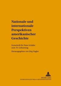 Cover image for Nationale Und Internationale Perspektiven Amerikanischer Geschichte: Festschrift Fuer Peter Schaefer Zum 70. Geburtstag