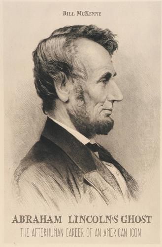 Cover image for Abraham Lincoln's Ghost the Afterhuman Career of an American Icon