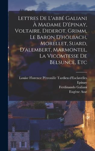 Cover image for Lettres De L'abbe Galiani A Madame D'epinay, Voltaire, Diderot, Grimm, Le Baron D'holbach, Morellet, Suard, D'alembert, Marmontel, La Vicomtesse De Belsunce, Etc