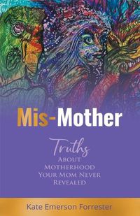 Cover image for Mis-Mother: Truths About Motherhood Your Mom Never Revealed