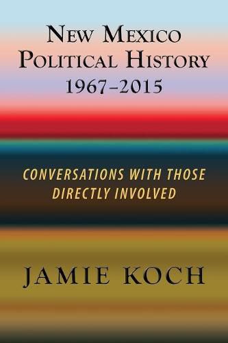 Cover image for New Mexico Political History, 1967-2015: Conversations with Those Directly Involved