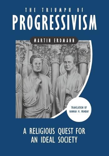 Cover image for The Triumph of Progressivism: A Religious Quest for an Ideal Society