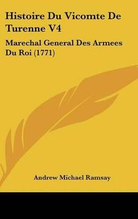 Cover image for Histoire Du Vicomte de Turenne V4: Marechal General Des Armees Du Roi (1771)