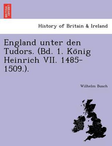 Cover image for England Unter Den Tudors. (Bd. 1. Ko Nig Heinrich VII. 1485-1509.).