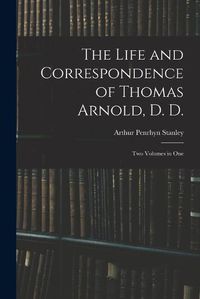 Cover image for The Life and Correspondence of Thomas Arnold, D. D.