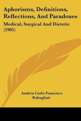 Cover image for Aphorisms, Definitions, Reflections, and Paradoxes: Medical, Surgical and Dietetic (1901)