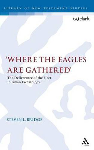 Cover image for Where the Eagles are Gathered: The Deliverance of the Elect in Lukan Eschatology