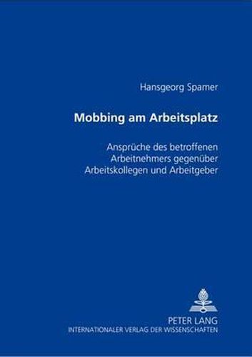 Cover image for Mobbing Am Arbeitsplatz: Ansprueche Des Betroffenen Arbeitnehmers Gegenueber Arbeitskollegen Und Arbeitgeber