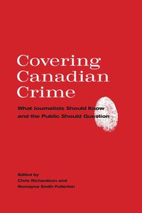 Cover image for Covering Canadian Crime: What Journalists Should Know and the Public Should Question