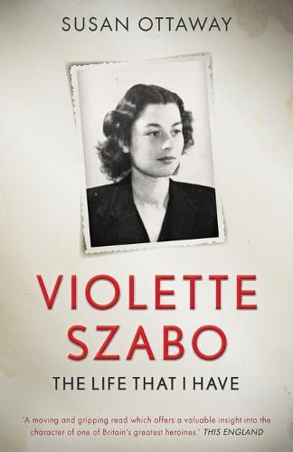 Violette Szabo: The life that I have